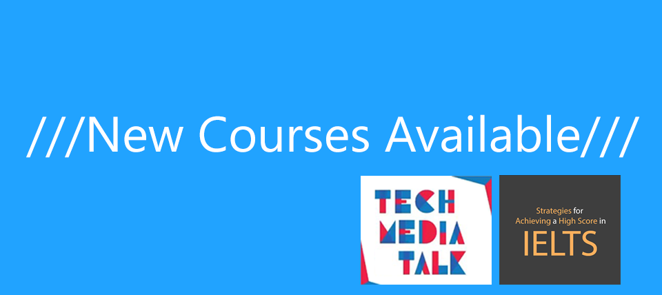 New Courses Available! Tech Media Talk & Strategies for Achieving a High Score in IELTS